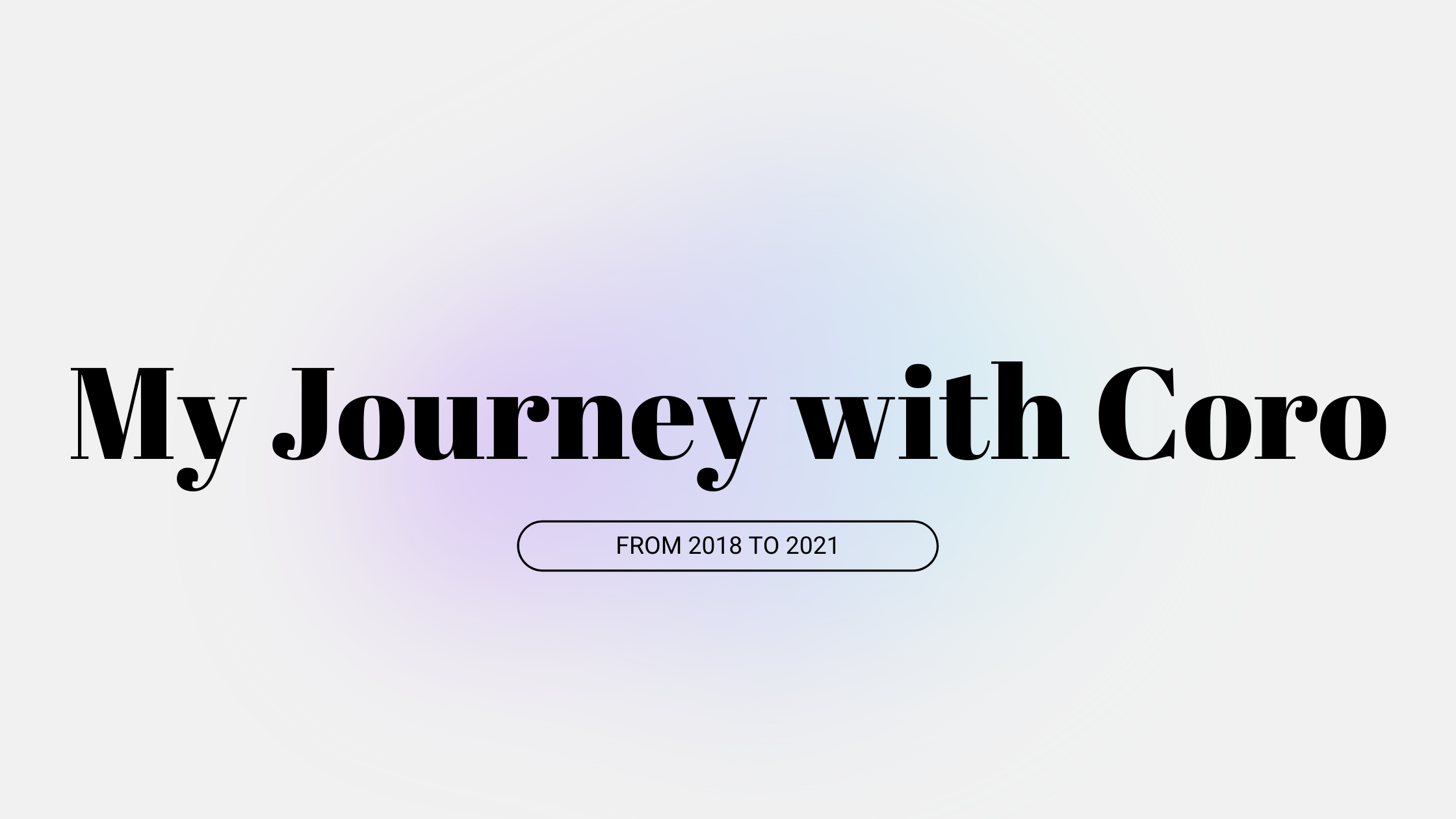 My Journey with Coro